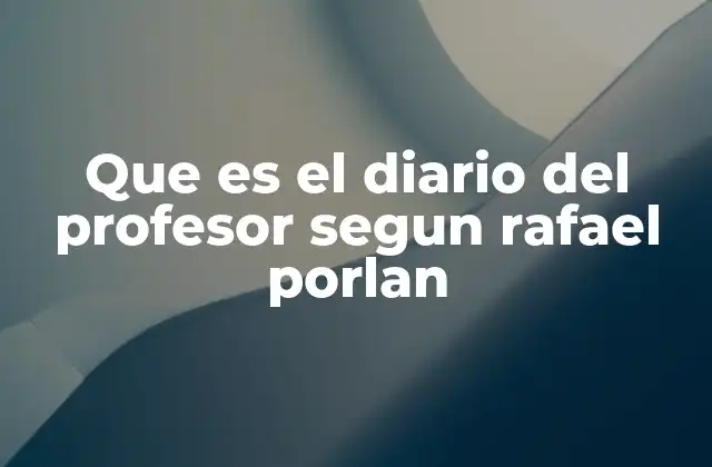 Que es el Diario Del Profesor Segun Rafael Porlan