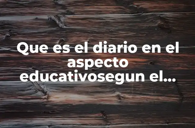 Que es el Diario en el Aspecto Educativosegun el Autor