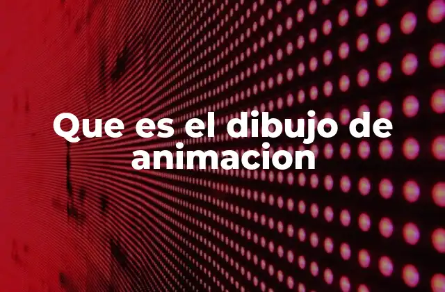 Que es el Dibujo de Animacion