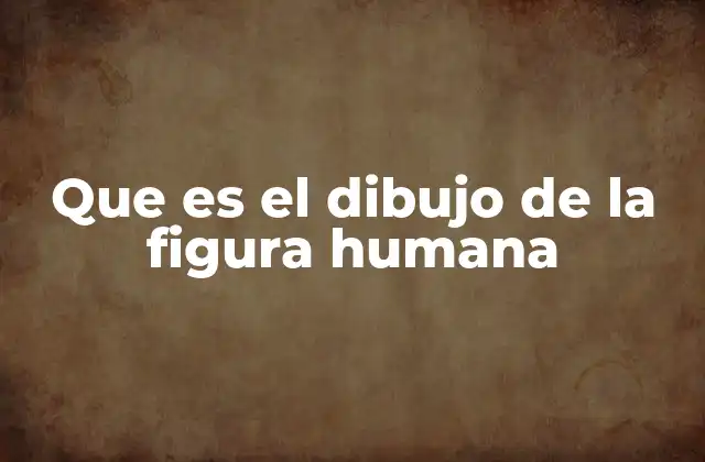 Que es el Dibujo de la Figura Humana