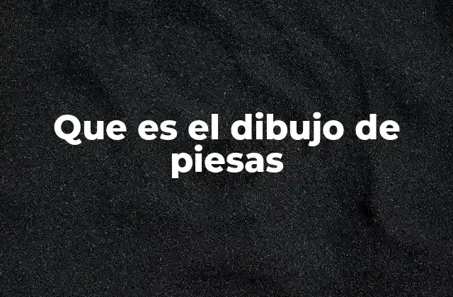 Que es el Dibujo de Piesas