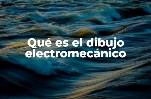 Qué es el Dibujo Electromecánico