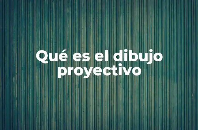 Qué es el Dibujo Proyectivo 2 La importancia de la representación visual en el dibujo proyectivo