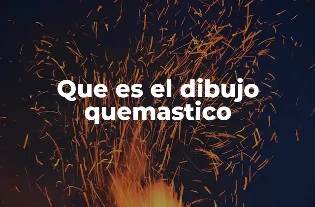 Que es el Dibujo Quemastico