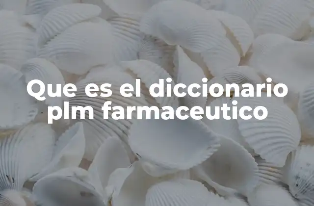 Que es el Diccionario Plm Farmaceutico