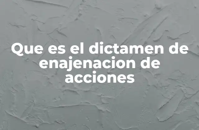 Que es el Dictamen de Enajenacion de Acciones