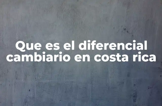 Que es el Diferencial Cambiario en Costa Rica