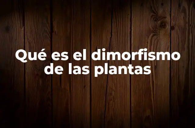 Qué es el Dimorfismo de las Plantas