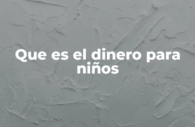 Que es el Dinero para Niños