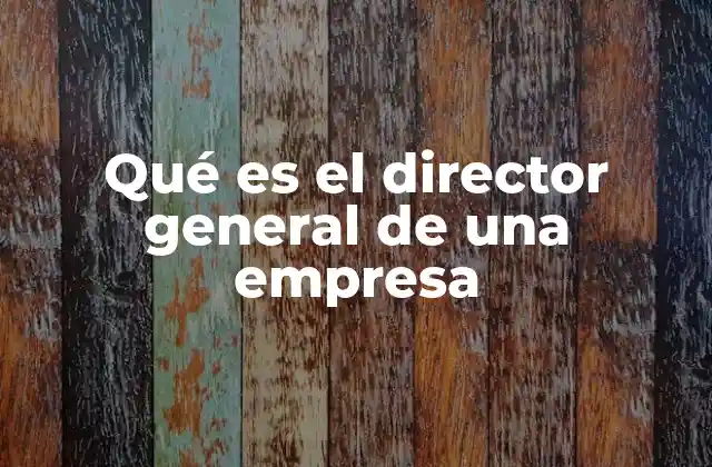 El rol del director general en la estructura empresarial