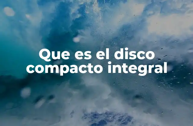 Que es el Disco Compacto Integral