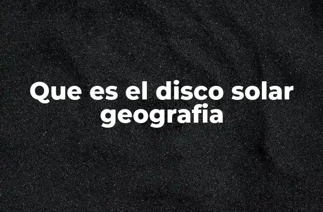 Que es el Disco Solar Geografia