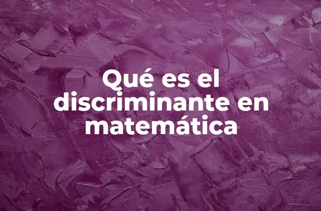 Qué es el Discriminante en Matemática