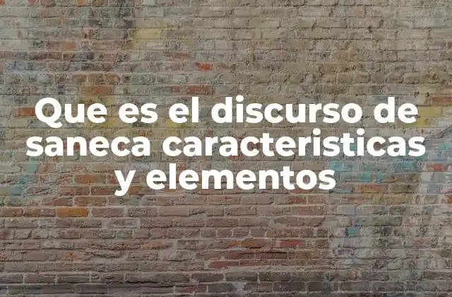 Que es el Discurso de Saneca Caracteristicas y Elementos