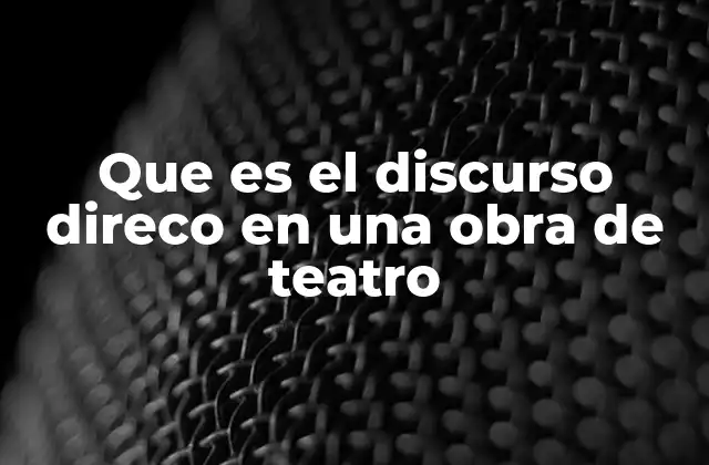 Que es el Discurso Direco en una Obra de Teatro