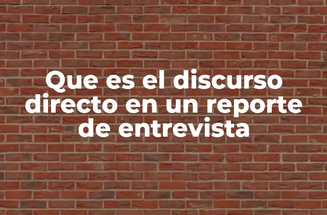 Que es el Discurso Directo en un Reporte de Entrevista