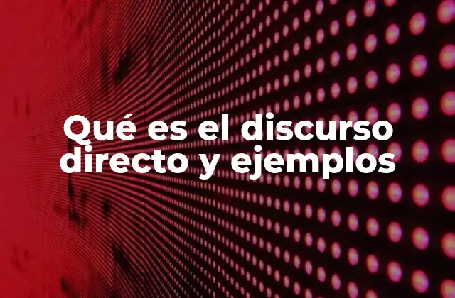 Qué es el Discurso Directo y Ejemplos