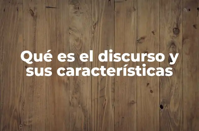 Qué es el Discurso y Sus Características