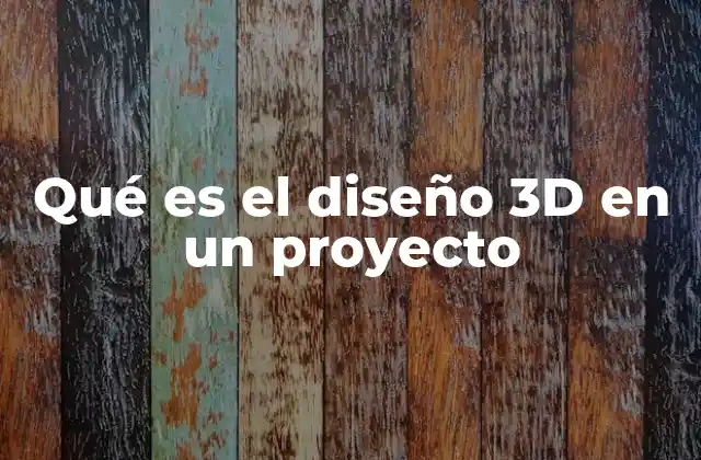 Qué es el Diseño 3d en un Proyecto