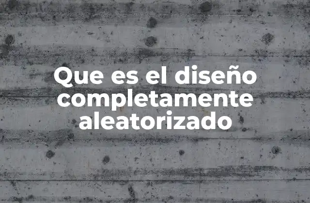 Que es el Diseño Completamente Aleatorizado