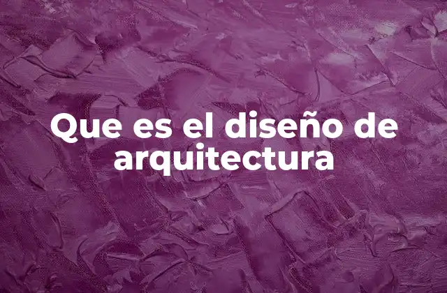 Que es el Diseño de Arquitectura