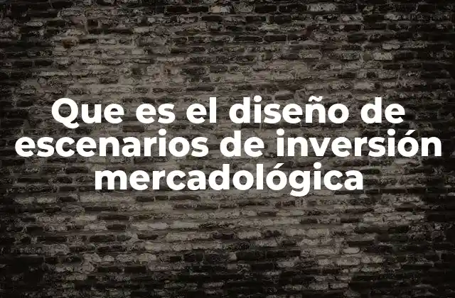 Que es el Diseño de Escenarios de Inversión Mercadológica