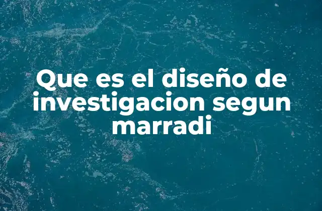 Que es el Diseño de Investigacion Segun Marradi