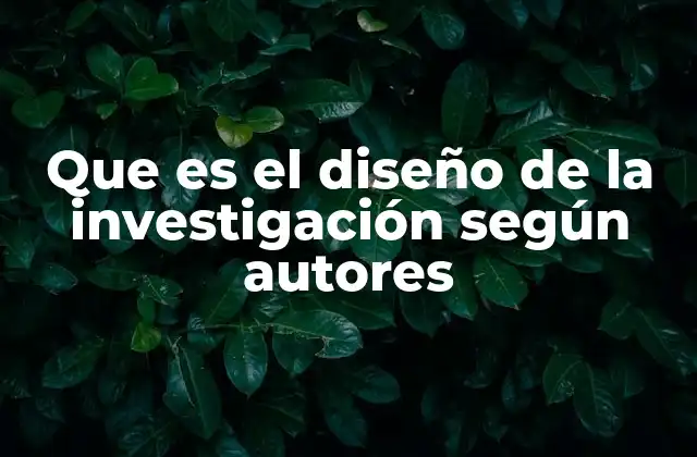 Que es el Diseño de la Investigación según Autores