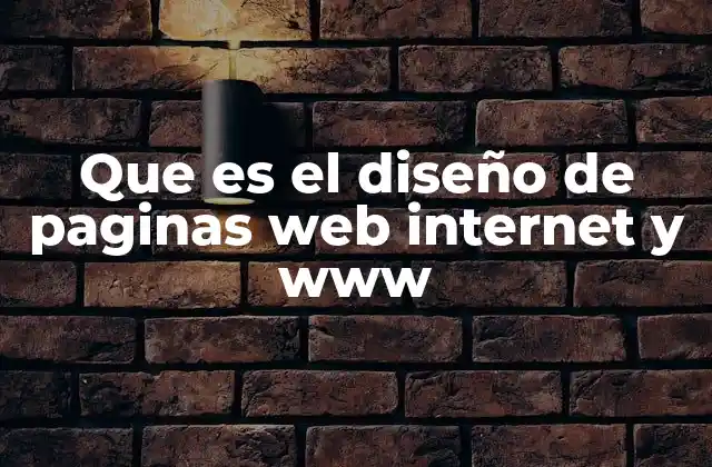 Que es el Diseño de Paginas Web Internet y Www