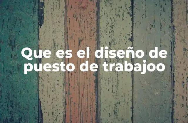 Que es el Diseño de Puesto de Trabajoo 2 La importancia de una estructura clara en la organización laboral
