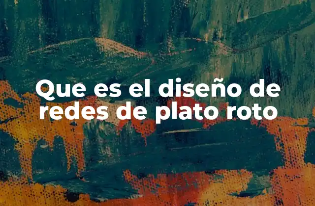 Que es el Diseño de Redes de Plato Roto