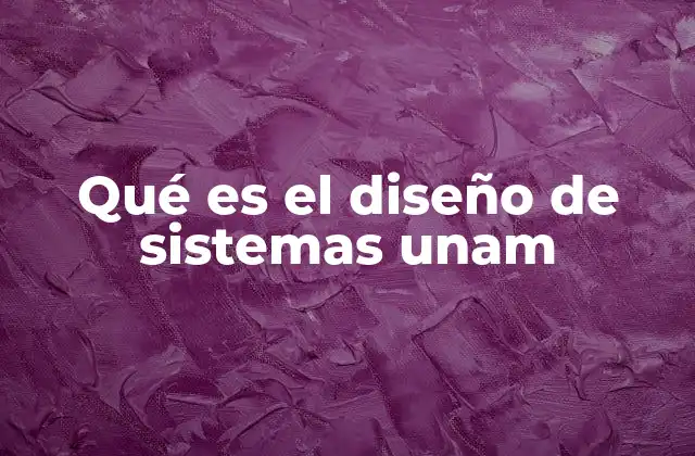 Qué es el Diseño de Sistemas Unam
