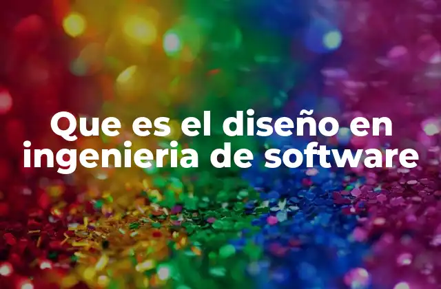 Que es el Diseño en Ingenieria de Software