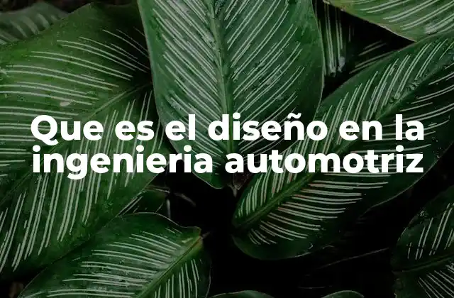 Que es el Diseño en la Ingenieria Automotriz