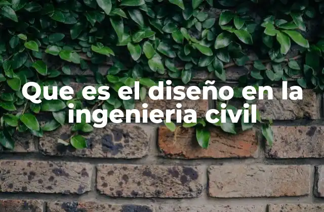 Que es el Diseño en la Ingenieria Civil