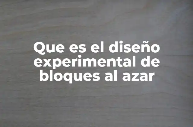 Que es el Diseño Experimental de Bloques Al Azar