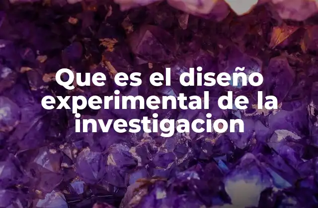 Que es el Diseño Experimental de la Investigacion 2 El papel de los diseños experimentales en la investigación científica
