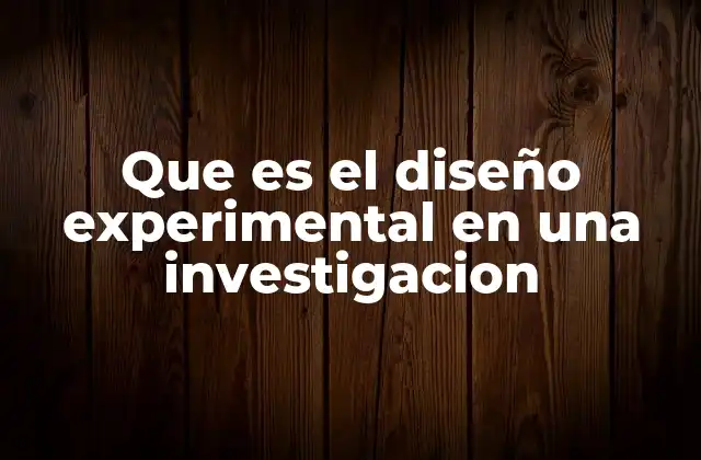 Que es el Diseño Experimental en una Investigacion
