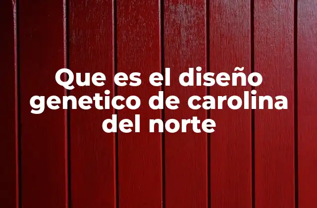 Que es el Diseño Genetico de Carolina Del Norte 2 La base histórica y cultural del diseño genético de Carolina del Norte