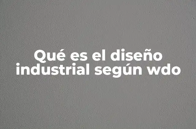 Qué es el Diseño Industrial según Wdo