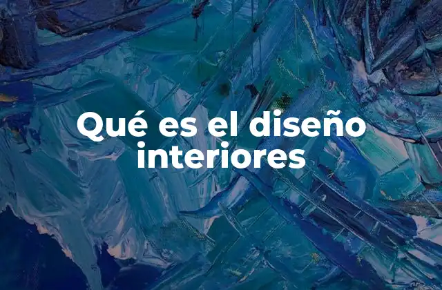 Qué es el Diseño Interiores