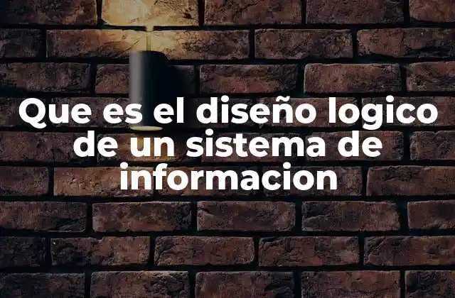 Que es el Diseño Logico de un Sistema de Informacion