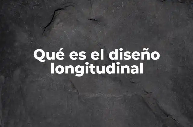 Características principales del diseño longitudinal