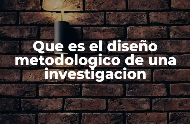 Que es el Diseño Metodologico de una Investigacion