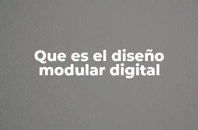 La base del diseño modular en el desarrollo digital