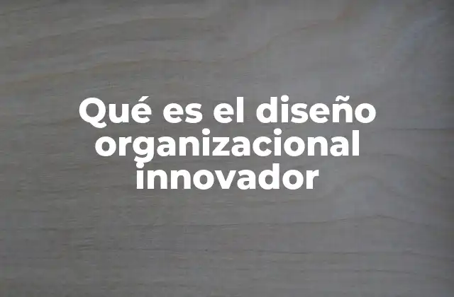 Qué es el Diseño Organizacional Innovador