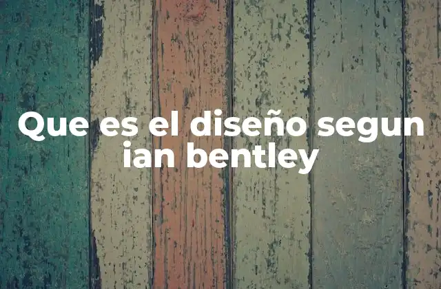 Que es el Diseño Segun Ian Bentley