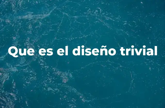 Que es el Diseño Trivial