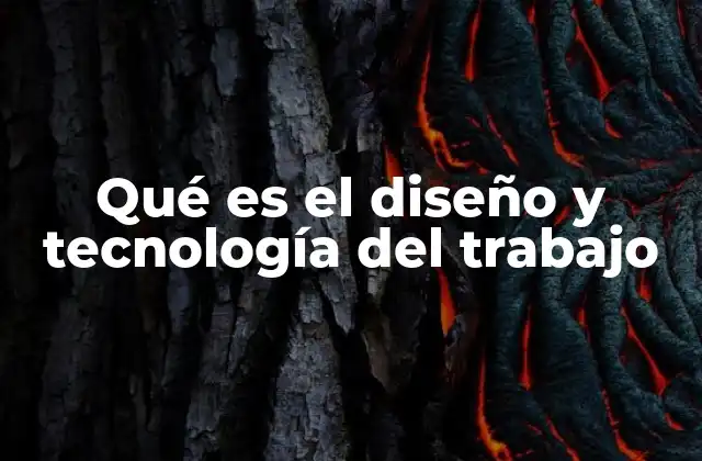 Qué es el Diseño y Tecnología Del Trabajo