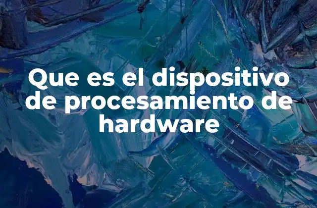 Que es el Dispositivo de Procesamiento de Hardware